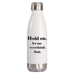 Hold On Let Me Overthink That Water Bottle